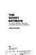 The Soviet estimate : U.S. intelligence analysis & Russian military strength /