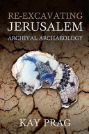 Re-excavating Jerusalem : archival archaeology /
