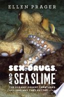 Sex, drugs, and sea slime : the oceans' oddest creatures and why they matter /