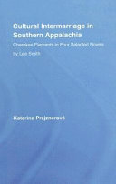 Cultural intermarriage in southern Appalachia : Cherokee elements in four selected novels by Lee Smith /