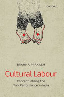 Cultural labour : conceptualizing the 'folk performance' in India /