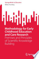 Methodology for Early Childhood Education and Care Research : Premises and Principles of Scientific Knowledge Building /
