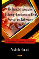 The impact of information technology investments on firm processes and performance : developing economy perspectives /