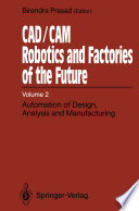 CAD/CAM Robotics and Factories of the Future : Volume II: Automation of Design, Analysis and Manufacturing /