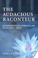 The Audacious Raconteur : Sovereignty and Storytelling in Colonial India /