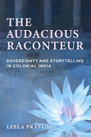 The audacious raconteur : sovereignty and storytelling in colonial India /