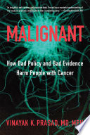 Malignant : how bad policy and bad evidence harm people with cancer /
