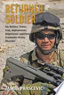Returned soldier : my battles : Timor, Iraq, Afghanistan, depression and post traumatic stress disorder /