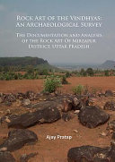 Rock art of the Vindhyas : an archaeological survey : the documentation and analysis of the rock art of Mirzapur District, Uttar Pradesh /