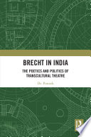 Brecht in India : the poetics and politics of transcultural theatre /