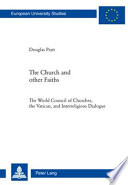 The church and other faiths : the World Council of Churches, the Vatican, and interreligious dialogue /