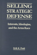 Selling strategic defense : interests, ideologies, and the arms race /