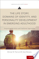 The life story, domains of identity, and personality development in emerging adulthood : integrating narrative and traditional approaches /