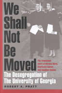 We shall not be moved : the desegregation of the University of Georgia /