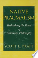 Native pragmatism : rethinking the roots of American philosophy /