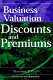 Business valuation discounts and premiums /