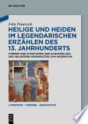 Heilige und Heiden im legendarischen Erzählen des 13. Jahrhunderts : Formen und Funktionen der Aushandlung des religiösen Gegensatzes zum Heidentum /