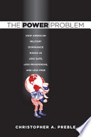 The power problem : how American military dominance makes us less safe, less prosperous, and less free /