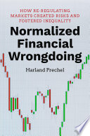 Normalized financial wrongdoing : how re-regulating markets created risks and fostered inequality /