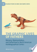 The Graphic Lives of Fathers : Memory, Representation, and Fatherhood in North American Autobiographical Comics /