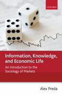 Information, knowledge, and economic life : an introduction to the sociology of markets /