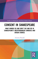 Consent in Shakespeare : what women do and don't in Shakespeare's Mediterranean plays and origin stories /