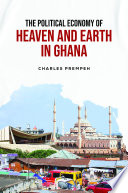 The Political Economy of Heaven and Earth in Ghana.