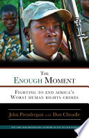 The enough moment : fighting to end Africa's worst human rights crimes /