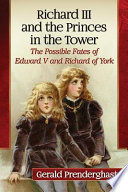 Richard III and the princes in the Tower : the possible fates of Edward V and Richard of York /