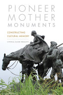Pioneer mother monuments : constructing cultural memory /