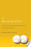 The morning after : a history of emergency contraception in the United States /