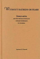 Without hatreds or fears : Jorge Artel and the struggle for black literary expression in Colombia /