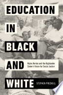 Education in black and white : Myles Horton and the Highlander Center's vision for social justice /