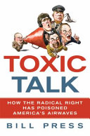 Toxic talk : how the radical right has poisoned America's airwaves /