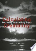 Calculating credibility : how leaders assess military threats /