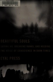 Beautiful souls : saying no, breaking ranks, and heeding the voice of conscience in dark times /