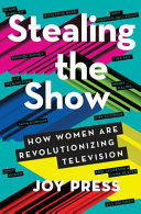 Stealing the show : how women are revolutionizing television /