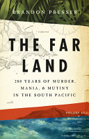 The far land : 200 years of murder, mania, and mutiny in the South Pacific /