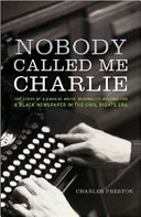 Nobody called me Charlie : the story of a radical white journalist writing for a Black newspaper in the Civil Rights era /
