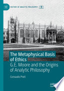 The Metaphysical Basis of Ethics : G.E. Moore and the Origins of Analytic Philosophy /