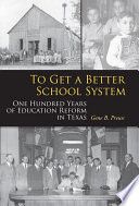 To get a better school system : one hundred years of education reform in Texas /