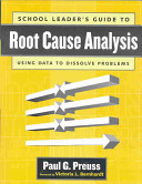 School leader's guide to root cause analysis : using data to dissolve problems /
