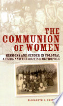 The communion of women : missions and gender in colonial Africa and the British metropole /