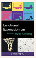 Emotional expressionism : television serialization, the melodramatic mode, and socioemotionality /