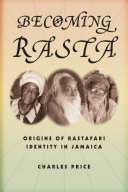 Becoming Rasta : origins of Rastafari identity in Jamaica /