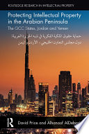 Protecting intellectual property in the Arabian Peninsula : the GCC states, Jordan and Yemen /