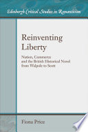 Reinventing Liberty : Nation, Commerce and the Historical Novel from Walpole to Scott /