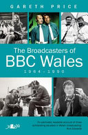 The broadcasters of BBC Wales, 1964-1990 /