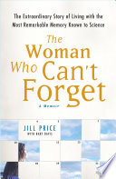The woman who can't forget : the extraordinary story of living with the most remarkable memory known to science : a memoir /