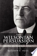 The Wilsonian persuasion in American foreign policy /